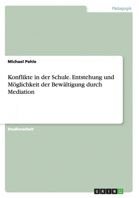 Konflikte in der Schule. Entstehung und Möglichkeit der Bewältigung durch Mediation