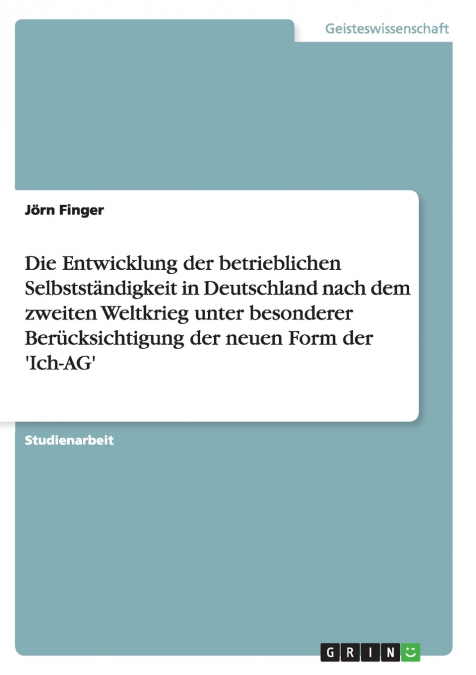 Die Entwicklung der betrieblichen Selbstständigkeit in Deutschland nach dem zweiten Weltkrieg unter besonderer Berücksichtigung der neuen Form der ’Ich-AG’