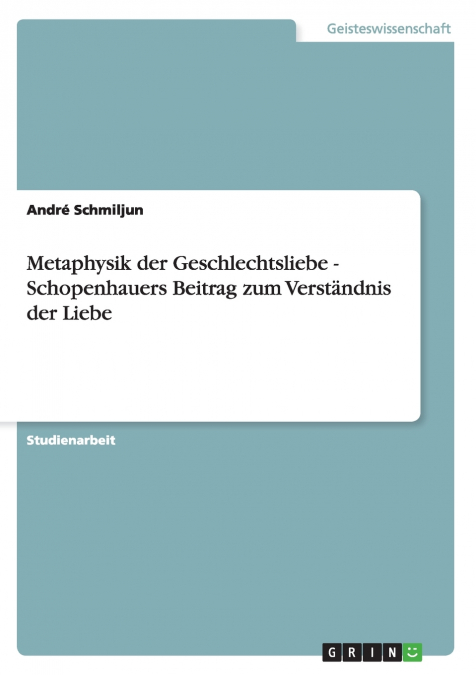 Metaphysik der Geschlechtsliebe - Schopenhauers Beitrag zum Verständnis der Liebe