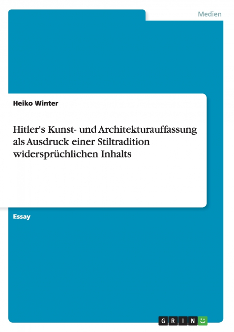 Hitler’s Kunst- und Architekturauffassung als Ausdruck einer Stiltradition widersprüchlichen Inhalts