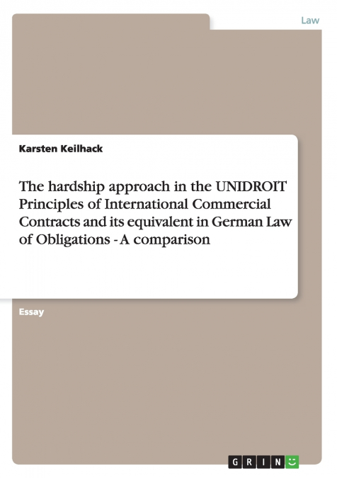 The hardship approach in the UNIDROIT Principles of International Commercial Contracts and its equivalent in German Law of Obligations -  A comparison
