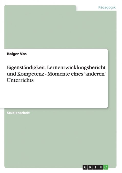 Eigenständigkeit, Lernentwicklungsbericht und Kompetenz - Momente eines ’anderen’ Unterrichts