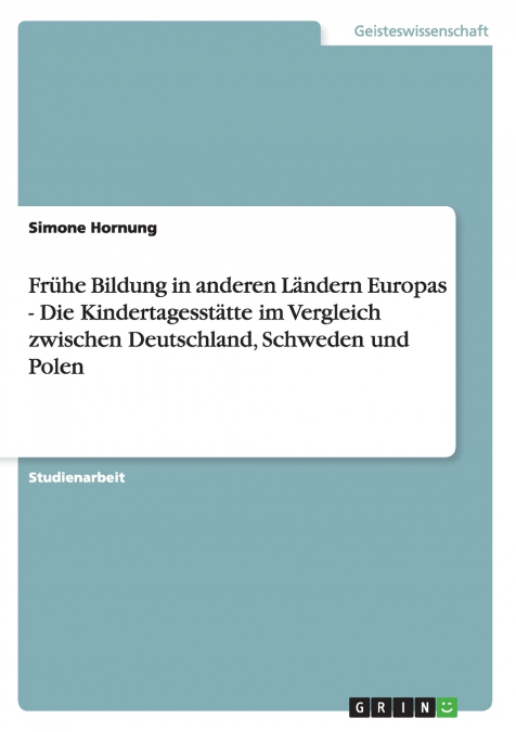 Frühe Bildung in anderen Ländern Europas - Die Kindertagesstätte im Vergleich zwischen Deutschland, Schweden und Polen