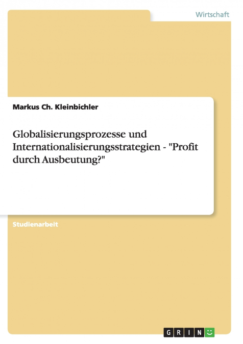 Globalisierungsprozesse und Internationalisierungsstrategien - 'Profit durch Ausbeutung?'