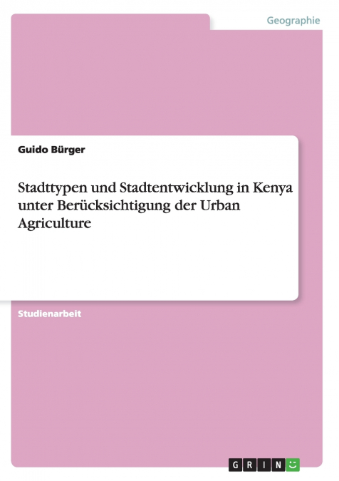 Stadttypen und Stadtentwicklung in Kenya unter Berücksichtigung der Urban Agriculture