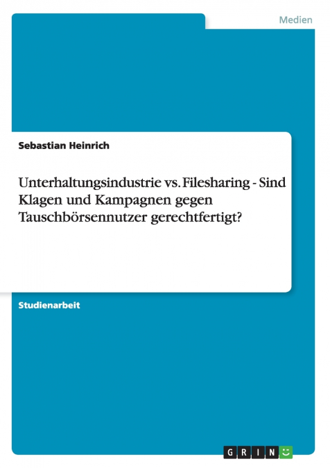Unterhaltungsindustrie vs. Filesharing - Sind Klagen und Kampagnen gegen Tauschbörsennutzer gerechtfertigt?