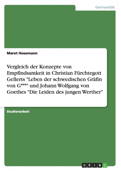 Vergleich der Konzepte von Empfindsamkeit in Christian Fürchtegott Gellerts 'Leben der schwedischen Gräfin von G***' und Johann Wolfgang von Goethes 'Die Leiden des jungen Werther'