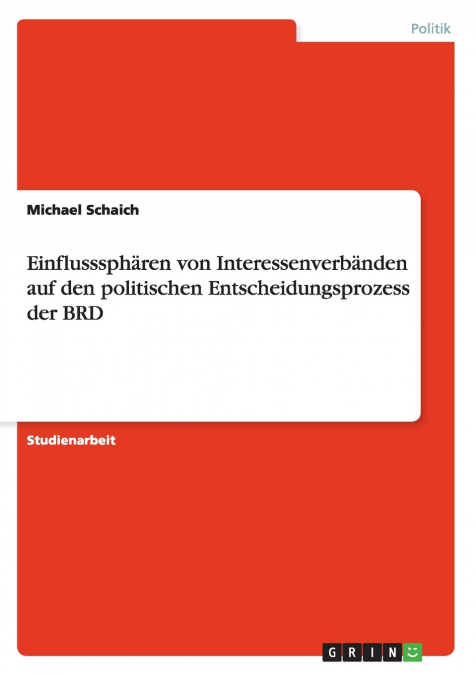 Einflusssphären von Interessenverbänden auf den politischen Entscheidungsprozess der BRD