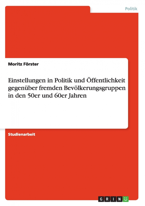 Einstellungen in Politik und Öffentlichkeit gegenüber fremden Bevölkerungsgruppen in den 50er und 60er Jahren