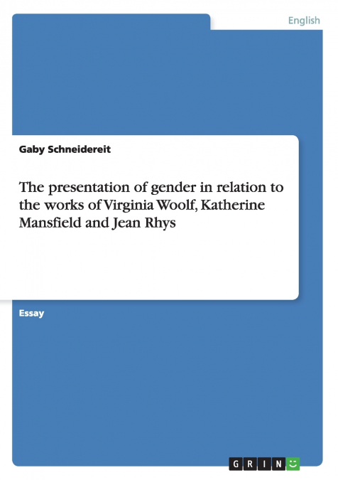 The presentation of gender in relation to the works of Virginia Woolf, Katherine Mansfield and Jean Rhys