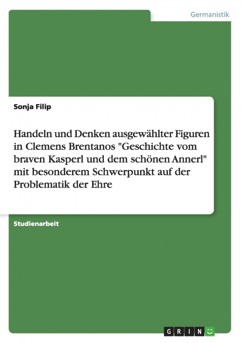 Handeln und Denken ausgewählter Figuren in Clemens Brentanos 'Geschichte vom braven Kasperl und dem schönen Annerl' mit besonderem Schwerpunkt auf der Problematik der Ehre