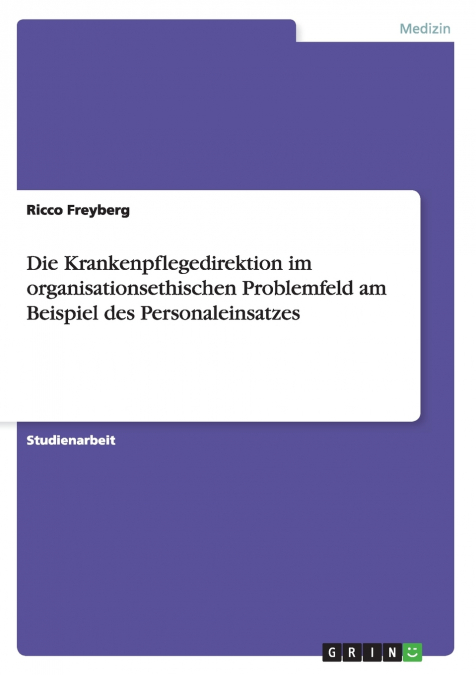 Die Krankenpflegedirektion im organisationsethischen Problemfeld am Beispiel des Personaleinsatzes