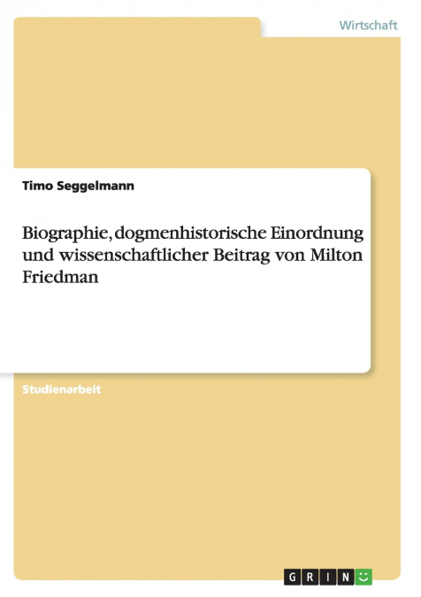 Biographie, dogmenhistorische Einordnung und wissenschaftlicher Beitrag von Milton Friedman
