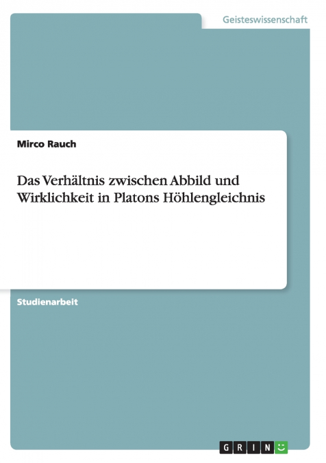 Das Verhältnis zwischen Abbild und Wirklichkeit in Platons Höhlengleichnis