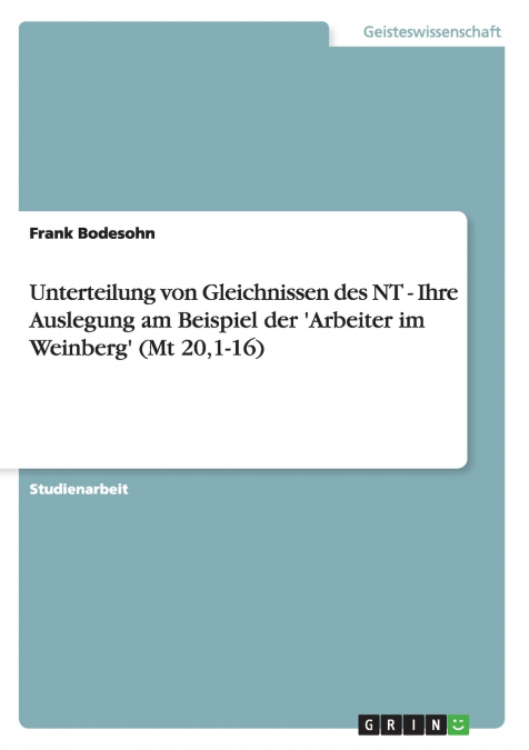 Unterteilung von Gleichnissen des NT  -  Ihre Auslegung am Beispiel der ’Arbeiter im Weinberg’ (Mt 20,1-16)