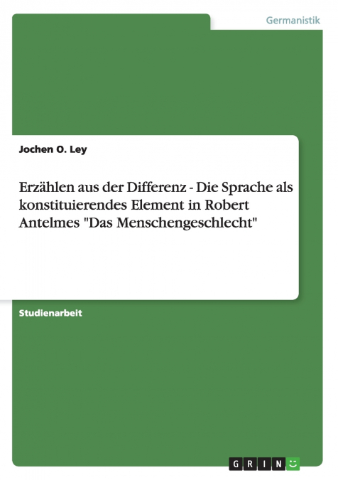 Erzählen aus der Differenz - Die Sprache als konstituierendes Element in Robert Antelmes 'Das Menschengeschlecht'