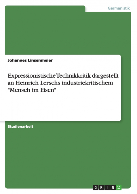 Expressionistische Technikkritik dargestellt an Heinrich Lerschs industriekritischem 'Mensch im Eisen'