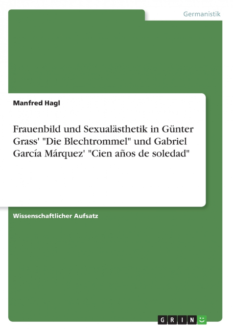 Frauenbild und Sexualästhetik in Günter Grass’ 'Die Blechtrommel' und Gabriel García Márquez’ 'Cien años de soledad'
