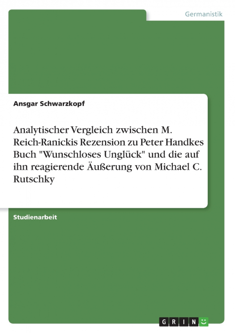 Analytischer Vergleich zwischen M. Reich-Ranickis Rezension zu Peter Handkes Buch  'Wunschloses Unglück'  und die auf ihn reagierende Äußerung von Michael C. Rutschky