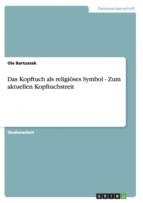 Das Kopftuch als religiöses Symbol - Zum aktuellen Kopftuchstreit