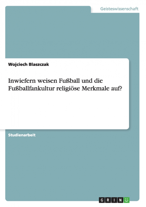 Inwiefern weisen Fußball und die Fußballfankultur religiöse Merkmale auf?