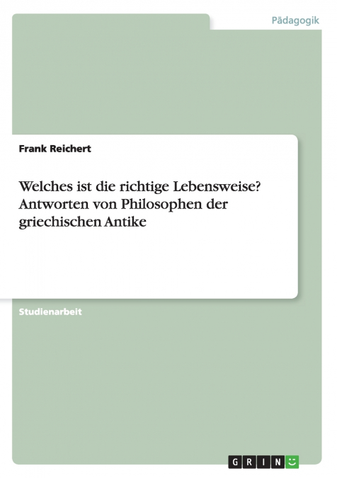Welches ist die richtige Lebensweise?   Antworten von Philosophen der griechischen Antike