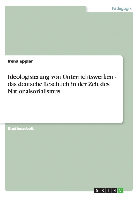 Ideologisierung von Unterrichtswerken - das deutsche Lesebuch in der Zeit des Nationalsozialismus