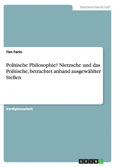 Politische Philosophie? Nietzsche und das Politische, betrachtet anhand ausgewählter Stellen
