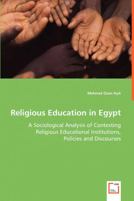 Religious Education in Egypt - A Sociological Analysis of Contesting Religious Educational Institutions, Policies and Discourses