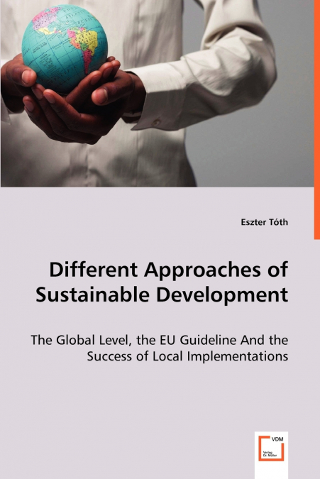 Different Approaches of Sustainable Development - The Global Level, the EU Guideline And the Success of Local Implementations