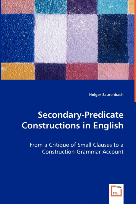 Secondary-Predicate Constructions in English - From a Critique of Small Clauses to a Construction-Grammar Account