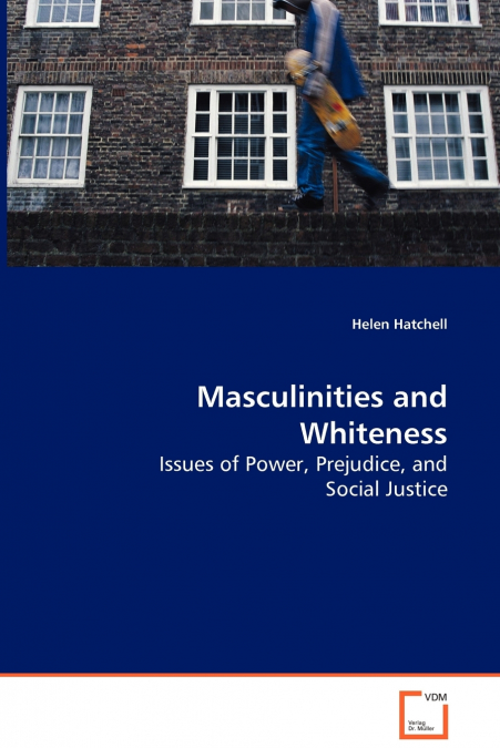 Masculinities and Whiteness - Issues of Power, Prejudice, and Social Justice