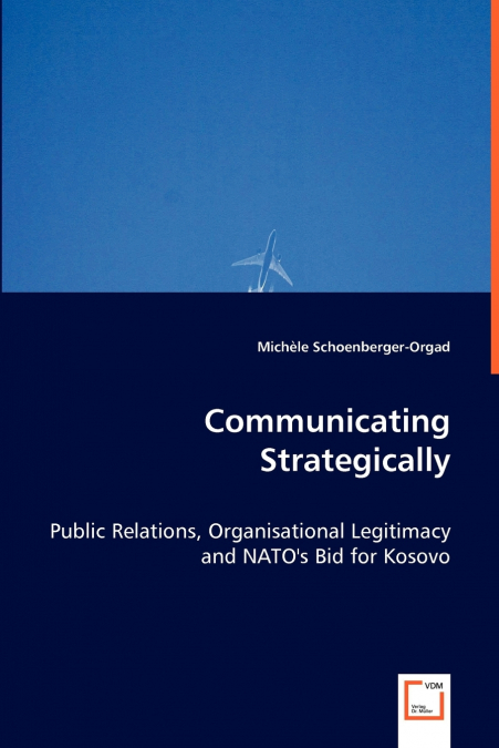 Communicating Strategically - Public Relations, Organisational Legitimacy and NATO’s Bid for Kosovo