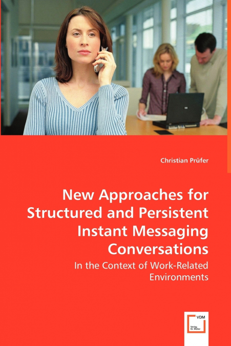New Approaches for Structured and Persistent Instant Messaging Conversations - In the Context of Work-Related Environments