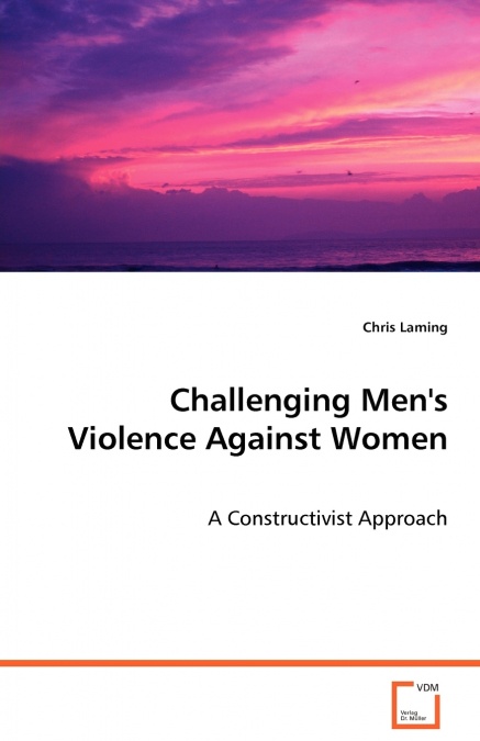 Challenging Men’s Violence Against Women - A Constructivist Approach