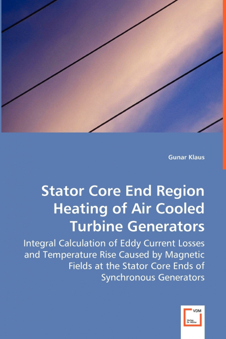 Stator Core End Region Heating of Air Cooled Turbine Generators - Integral Calculation of Eddy Current Losses and Temperature Rise Caused by Magnetic Fields at the Stator Core Ends of Synchronous Gene
