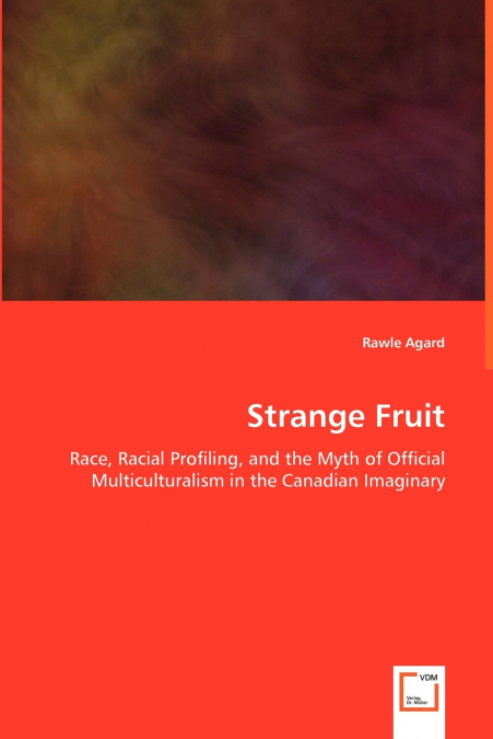 Strange Fruit - Race, Racial Profiling, and the Myth of Official Multiculturalism in the Canadian Imaginary