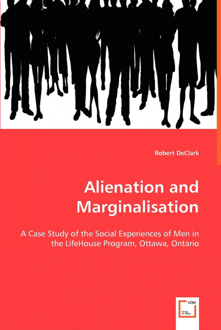 Alienation and Marginalisation - A Case Study of the Social Experiences of Men in the LifeHouse Program, Ottawa, Ontario