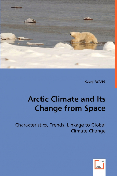 Arctic Climate and Its Change from Space - Characteristics, Trends, Linkage to Global Climate Change