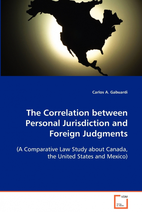 The Correlation between Personal Jurisdiction and Foreign Judgments  (A Comparative Law Study about Canada, the United States and Mexico)