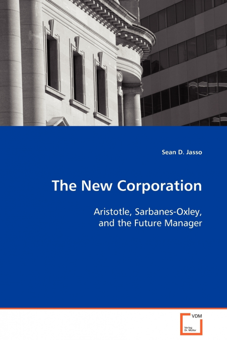 The New Corporation - Aristotle, Sarbanes-Oxley, and the Future Manager
