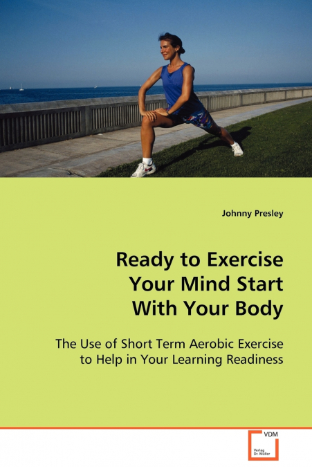 Ready to Exercise Your Mind Start With Your Body