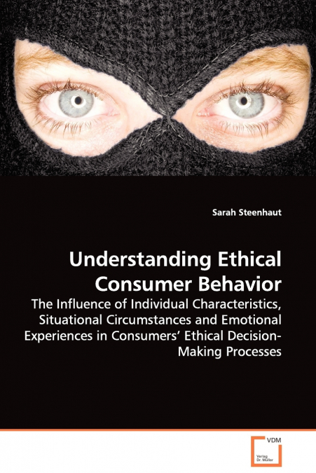Understanding Ethical Consumer Behavior - The Influence of Individual Characteristics, Situational Circumstances and Emotional Experiences in Consumers’ Ethical Decision-Making Processes