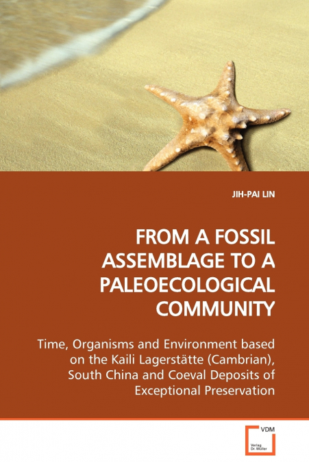 FROM A FOSSIL ASSEMBLAGE TO A PALEOECOLOGICAL COMMUNITY  Time, Organisms and Environment based on the Kaili Lagerstätte (Cambrian), South China and Coeval Deposits of Exceptional Preservation