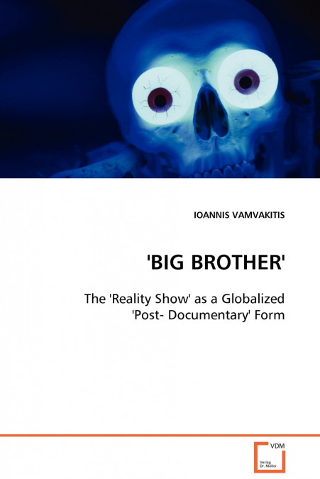 ’BIG BROTHER’ - The ’Reality Show’ as a Globalized ’Post- Documentary’ Form