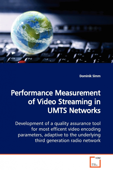 Performance Measurement of Video Streaming in UMTS Networks  Development of a quality assurance tool for most efficent video encoding parameters, adaptive to the underlying third generation radio netw