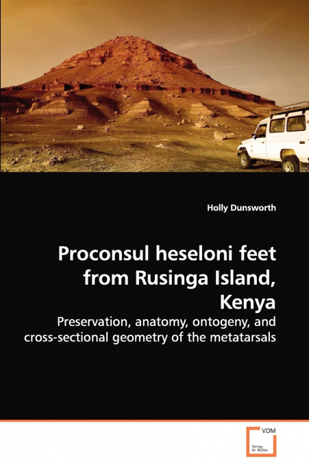 Proconsul heseloni feet from Rusinga Island, Kenya - Preservation, anatomy, ontogeny, and cross-sectional geometry of the metatarsals
