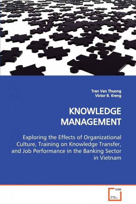 KNOWLEDGE MANAGEMENT  Exploring the Effects of Organizational Culture, Training on Knowledge Transfer, and Job Performance in the Banking Sector in Vietnam