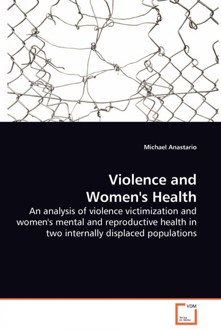 Violence and Women’s Health - An analysis of violence victimization and women’s mental and reproductive health in two internally displaced populations