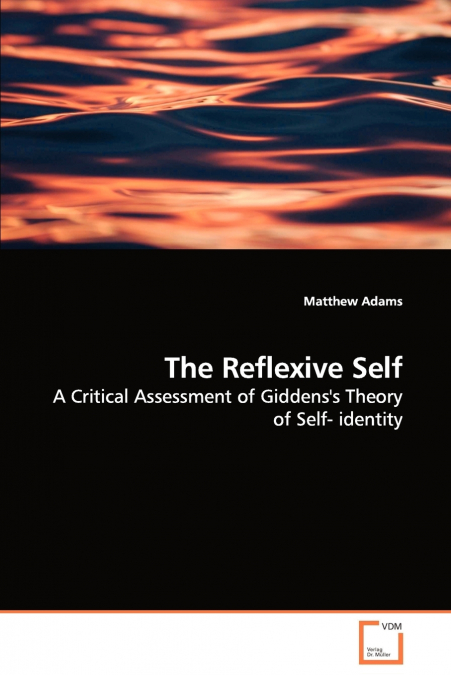 The Reflexive Self - A Critical Assessment of Giddens’s Theory of Self- identity